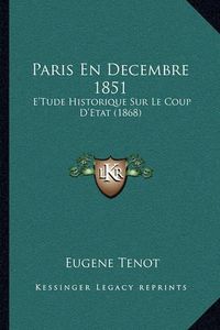 Cover image for Paris En Decembre 1851: E'Tude Historique Sur Le Coup D'Etat (1868)