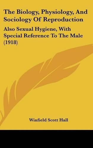 The Biology, Physiology, and Sociology of Reproduction: Also Sexual Hygiene, with Special Reference to the Male (1918)