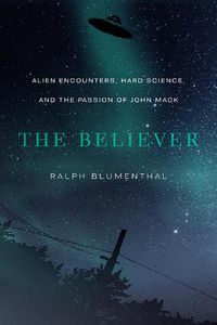 Cover image for The Believer: Alien Encounters, Hard Science, and the Passion of John Mack