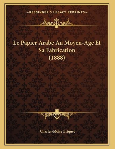 Cover image for Le Papier Arabe Au Moyen-Age Et Sa Fabrication (1888)