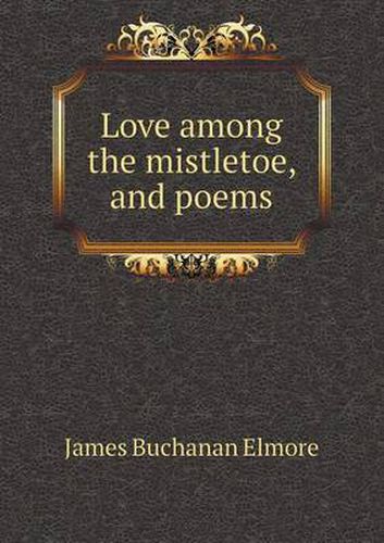 Cover image for Love Among the Mistletoe, and Poems