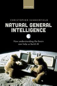 Cover image for Natural General Intelligence: How understanding the brain can help us build AI