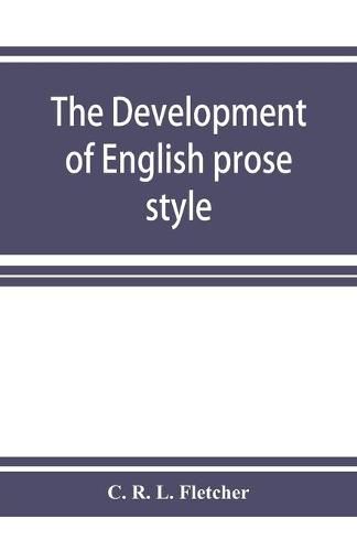 Cover image for The development of English prose style: the chancellor's essay, 1881