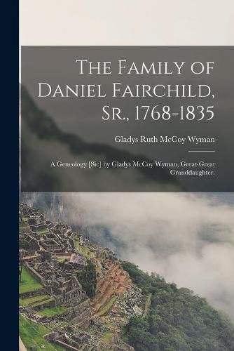 The Family of Daniel Fairchild, Sr., 1768-1835; a Geneology [sic] by Gladys McCoy Wyman, Great-great Granddaughter.