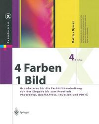 Cover image for 4 Farben -- Ein Bild: Grundwissen Fur Die Farbbildbearbeitung Von Der Eingabe Bis Zum Proof Mit Photoshop, Quarkxpress, Indesign Und Pdf/X