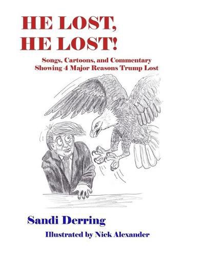 Cover image for He Lost, He Lost!: Songs, Cartoons, and Commentary Showing 4 Major Reasons Trump Lost