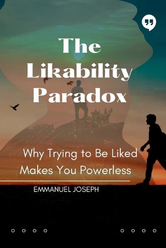 Cover image for The Likability Paradox, Why Trying to Be Liked Makes You Powerless