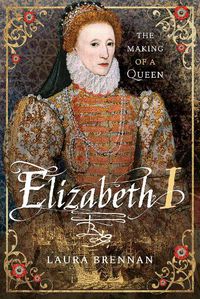 Cover image for Elizabeth I: The Making of a Queen