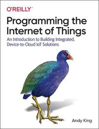 Cover image for Programming the Internet of Things: An Introduction to Building Integrated, Device-to-Cloud IoT Solutions