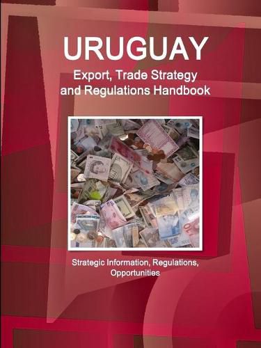 Cover image for Uruguay Export, Trade Strategy and Regulations Handbook - Strategic Information, Regulations, Opportunities