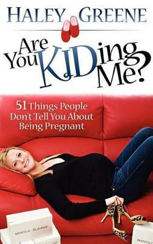 Cover image for Are You KIDding Me?: 51 Things People Don't Tell You About Being Pregnant