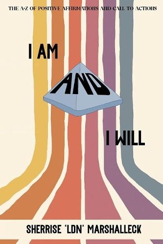 Cover image for I Am And I Will: The A-Z of Positive Affirmations and Call to Actions!