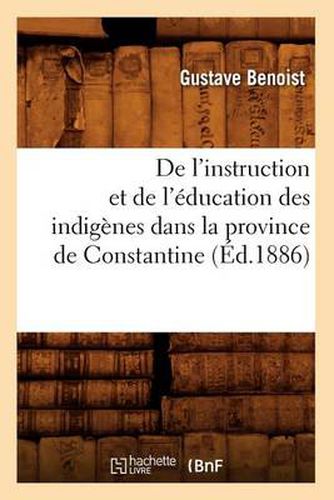 de l'Instruction Et de l'Education Des Indigenes Dans La Province de Constantine (Ed.1886)