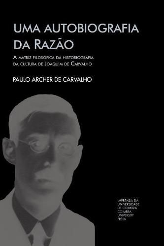 Cover image for Uma autobiografia da razao: a matriz filosofica da historiografia da cultura de Joaquim de Carvalho