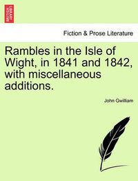 Cover image for Rambles in the Isle of Wight, in 1841 and 1842, with Miscellaneous Additions.