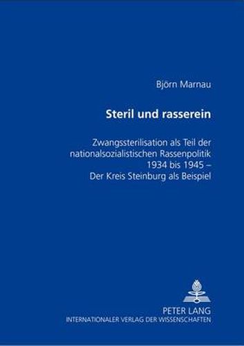 Steril Und Rasserein: Zwangssterilisation ALS Teil Der Nationalsozialistischen Rassenpolitik 1934 Bis 1945- Der Kreis Steinburg ALS Beispiel