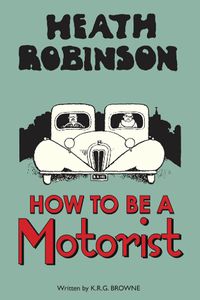 Cover image for Heath Robinson: How to be a Motorist