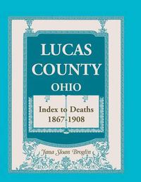 Cover image for Lucas County, Ohio, Index to Deaths 1867-1908