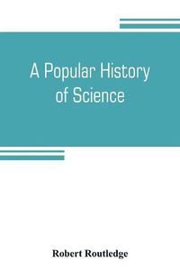 Cover image for A popular history of science