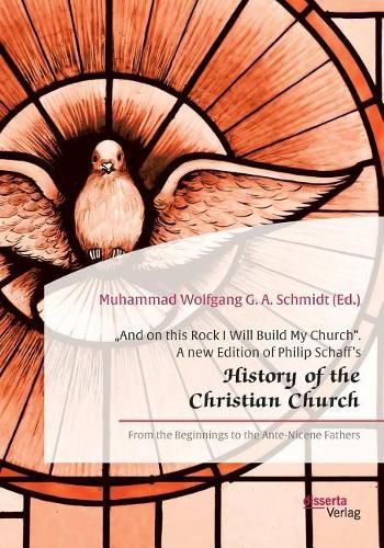 And on this Rock I Will Build My Church. A new Edition of Philip Schaff's  History of the Christian Church: From the Beginnings to the Ante-Nicene Fathers