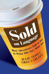 Cover image for Sold on Language - How Advertisers Talk to You and What This Says About You