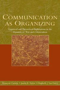 Cover image for Communication as Organizing: Empirical and Theoretical Explorations in the Dynamic of Text and Conversation