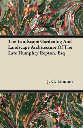 Cover image for The Landscape Gardening And Landscape Architecture Of The Late Humphry Repton, Esq