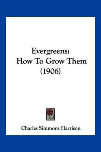 Cover image for Evergreens: How to Grow Them (1906)