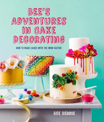 Cover image for Bee's Adventures in Cake Decorating: How to Make Cakes with the Wow Factor