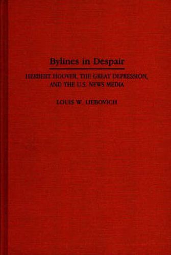 Bylines in Despair: Herbert Hoover, the Great Depression, and the U.S. News Media