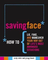 Cover image for Saving Face: How to Lie, Fake, and Maneuver Your Way Out of Life's Most Awkward Situations