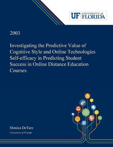 Cover image for Investigating the Predictive Value of Cognitive Style and Online Technologies Self-efficacy in Predicting Student Success in Online Distance Education Courses /