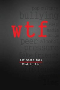 Cover image for W.T.F.: Why Teens Fail- What To Fix