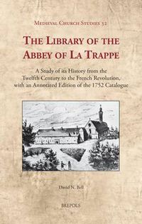 Cover image for The Library of the Abbey of La Trappe: A Study of its History from the Twelfth Century to the French Revolution, with an Annotated Edition of the 1752 Catalogue