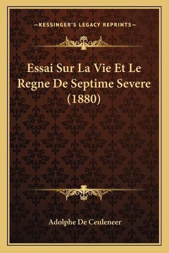 Essai Sur La Vie Et Le Regne de Septime Severe (1880)