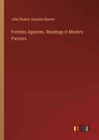 Cover image for Frondes Agrestes. Readings in Modern Painters