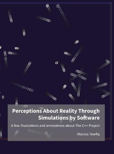 Cover image for Perceptions About Reality Through Simulations by Software: A few illustrations and annotations about The C++ Project