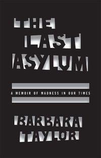 Cover image for The Last Asylum: A Memoir of Madness in Our Times