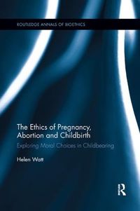 Cover image for The Ethics of Pregnancy, Abortion and Childbirth: Exploring Moral Choices in Childbearing