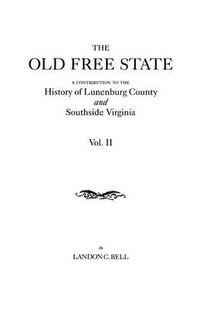 Cover image for The Old Free State: A Contribution to the History of Lunenburg County and Southside Virginia. In Two Volumes. Volume II