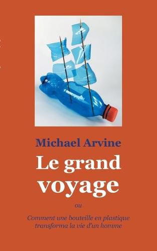 Cover image for Le grand voyage - ou Comment une bouteille en plastique transforma la vie d'un homme