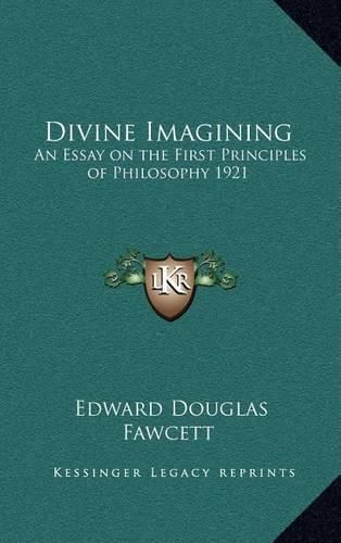 Divine Imagining: An Essay on the First Principles of Philosophy 1921