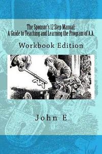 Cover image for The Sponsor's 12 Step Manual: A Guide to Teaching and Learning the Program of AA: WORKBOOK EDITION