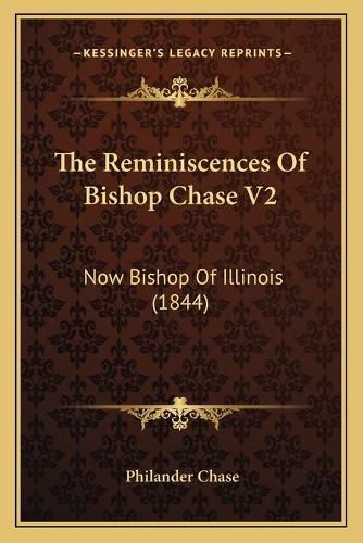 The Reminiscences of Bishop Chase V2: Now Bishop of Illinois (1844)