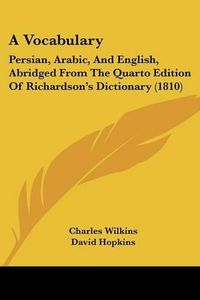 Cover image for A Vocabulary: Persian, Arabic, and English, Abridged from the Quarto Edition of Richardson's Dictionary (1810)