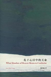 Cover image for What Mandate of Heaven Means to Confucius: &#23380;&#23376;&#24515;&#30446;&#20013;&#30340;&#22825;&#21629;