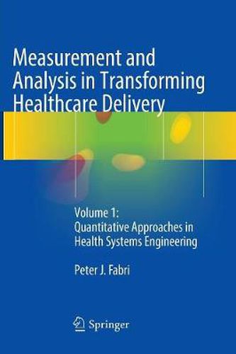 Cover image for Measurement and Analysis in Transforming Healthcare Delivery: Volume 1: Quantitative Approaches in Health Systems Engineering