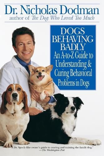 Cover image for Dogs Behaving Badly: An A to Z Guide to Understanding and Curing Behavioral Problems in Dogs