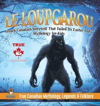 Cover image for Le Loup Garou - French Canadian Werewolf That Failed Its Easter Duty Mythology for Kids True Canadian Mythology, Legends & Folklore