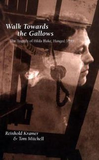 Cover image for Walk Towards the Gallows: The Tragedy of Hilda Blake, Hanged 1899